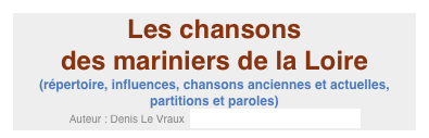 Les chansons 
des mariniers de la Loire
(répertoire, influences, chansons anciennes et actuelles, partitions et paroles)
Auteur : Denis Le Vraux  extraits d’un article paru en 2008