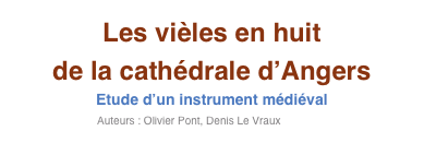 Les vièles en huit
de la cathédrale d’Angers
Etude d’un instrument médiéval
Auteurs : Olivier Pont, Denis Le Vraux    Entrée