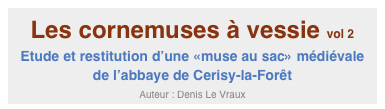 Les cornemuses à vessie vol 2
Etude et restitution d’une «muse au sac» médiévale de l’abbaye de Cerisy-la-Forêt
Auteur : Denis Le Vraux