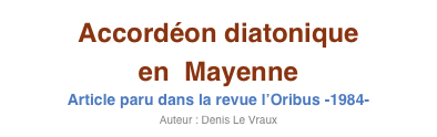 Accordéon diatonique
en  Mayenne
Article paru dans la revue l’Oribus -1984-
Auteur : Denis Le Vraux