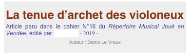 
La tenue d’archet des violoneux
Article paru dans le cahier N°16 du Répertoire Musical Joué en Vendée, édité par Ethnodoc - 2019 -
Auteur : Denis Le Vraux