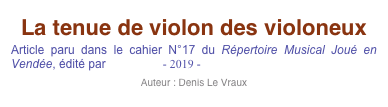 La tenue de violon des violoneux
Article paru dans le cahier N°17 du Répertoire Musical Joué en Vendée, édité par Ethnodoc - 2019 -
Auteur : Denis Le Vraux