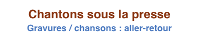 Chantons sous la presse
Gravures / chansons : aller-retour