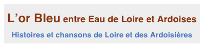 L’or Bleu entre Eau de Loire et Ardoises
Histoires et chansons de Loire et des Ardoisières